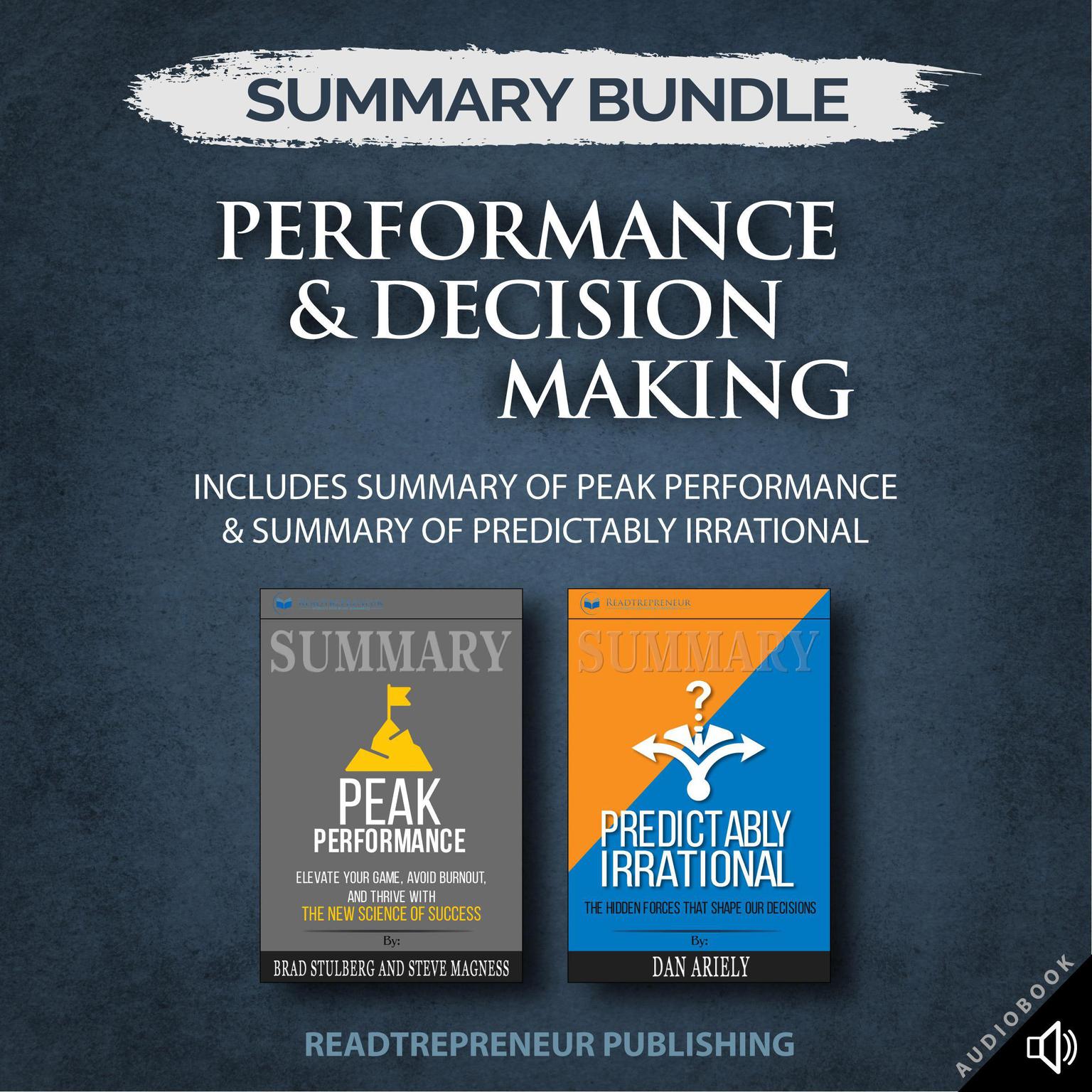 Summary Bundle: Performance & Decision Making | Readtrepreneur Publishing: Includes Summary of Peak Performance & Summary of Predictably Irrational: Includes Summary of Peak Performance & Summary of Predictably Irrational Audiobook, by Readtrepreneur Publishing