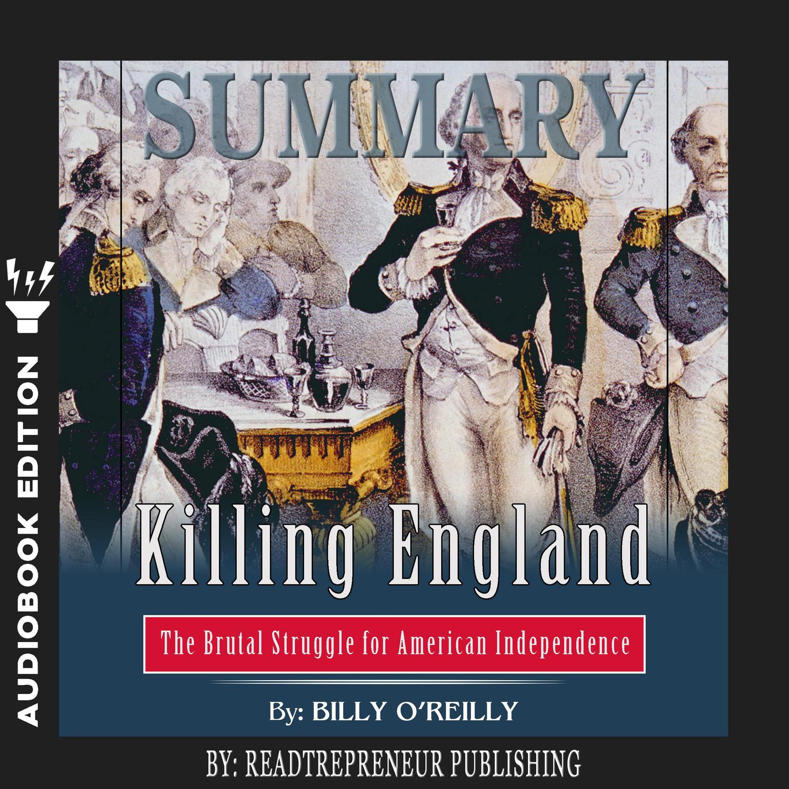 Summary of Killing England: The Brutal Struggle for American Independence by Bill OReilly: The Brutal Struggle for American Independence by Bill O’Reilly Audiobook, by Readtrepreneur Publishing