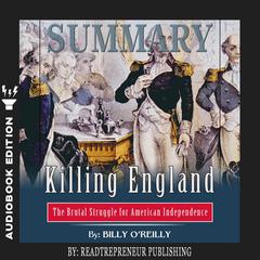 Summary of Killing England: The Brutal Struggle for American Independence by Bill O'Reilly: The Brutal Struggle for American Independence by Bill O’Reilly Audiobook, by 