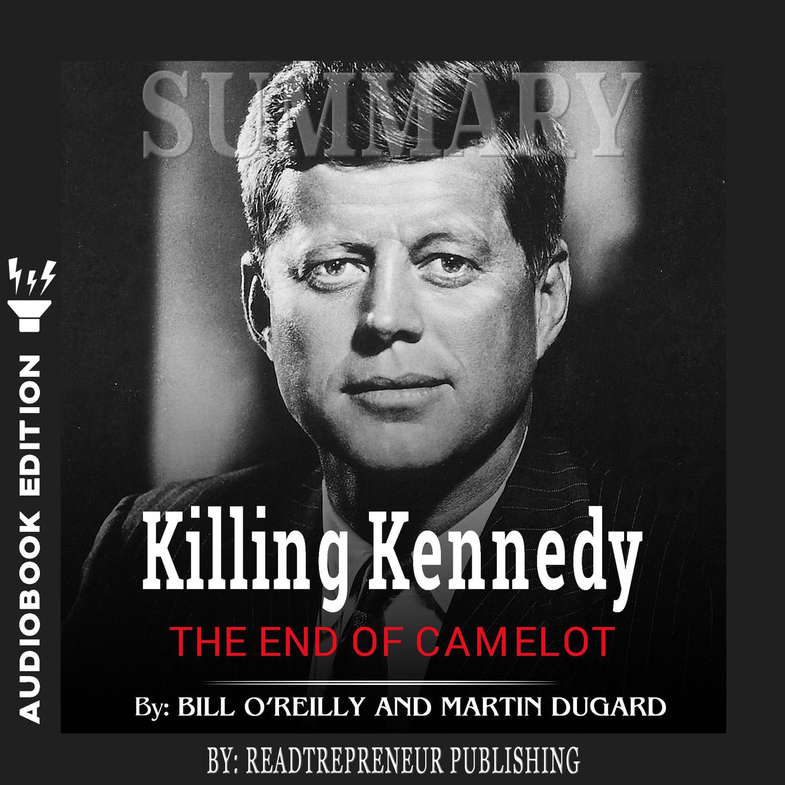 Summary of Killing Kennedy: The End of Camelot by Bill OReilly and Martin Dugard Audiobook, by Readtrepreneur Publishing