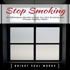Stop Smoking: An Affirmations Bundle to Help You Quit Smoking and Choose Healthy Habits Audiobook, by Bright Soul Words