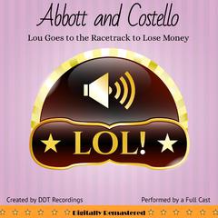 Abbott and Costello: Lou Goes to the Racetrack to Lose Money Audiobook, by DDT Recordings