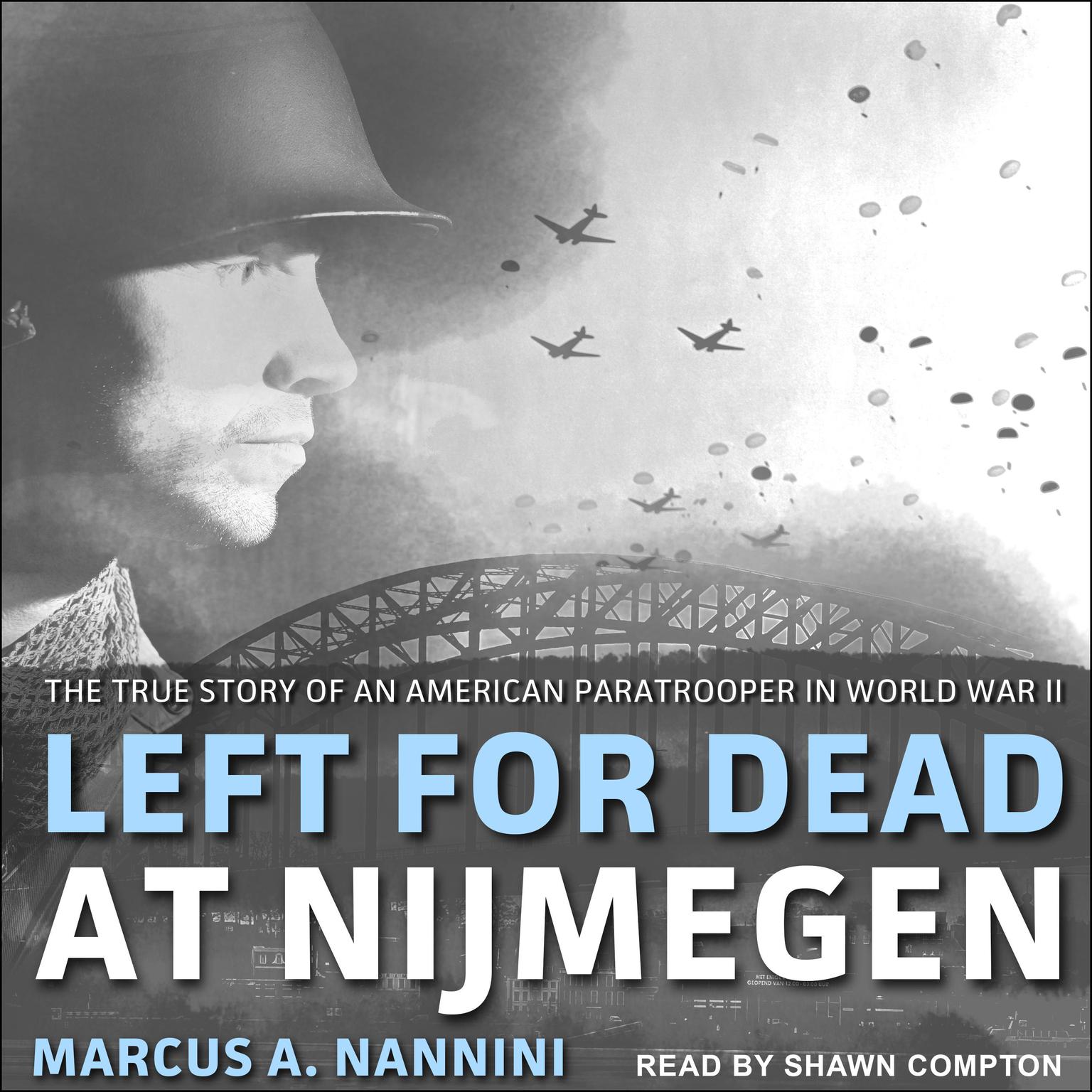 Left for Dead at Nijmegen: The True Story of an American Paratrooper in World War II Audiobook, by Marcus A. Nannini