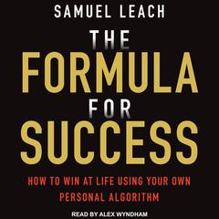 The Formula For Success: How to Win at Life Using Your Own Personal Algorithm Audiobook, by Samuel Leach