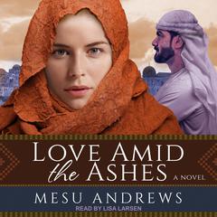 Love Amid the Ashes: A Novel Audiobook, by 