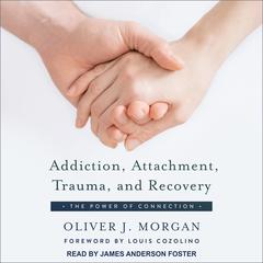 Addiction, Attachment, Trauma and Recovery: The Power of Connection Audiobook, by Oliver J. Morgan