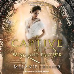 A Captive of Wing and Feather: A Retelling of Swan Lake Audiobook, by Melanie Cellier