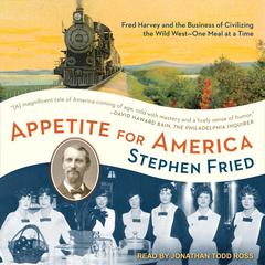 Appetite for America: Fred Harvey and the Business of Civilizing the Wild West - One Meal at a Time Audiobook, by Stephen Fried