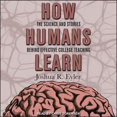 How Humans Learn: The Science and Stories behind Effective College Teaching Audiobook, by Joshua R. Eyler