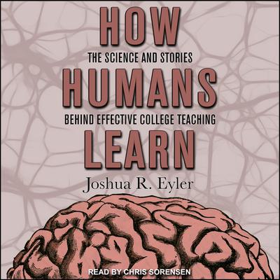How Humans Learn: The Science and Stories behind Effective College Teaching Audiobook, by Joshua R. Eyler