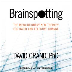 Brainspotting: The Revolutionary New Therapy for Rapid and Effective Change Audiobook, by David Grand