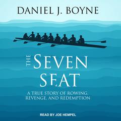The Seven Seat: A True Story of Rowing, Revenge, and Redemption Audiobook, by Daniel J. Boyne