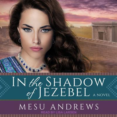 In the Shadow of Jezebel: A Novel Audiobook, by Mesu Andrews