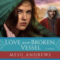 Love in a Broken Vessel: A Novel Audiobook, by Mesu Andrews