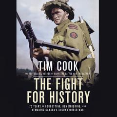 The Fight for History: 75 Years of Forgetting, Remembering, and Remaking Canada's Second World War Audiobook, by Tim Cook