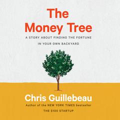 The Money Tree: A Story About Finding the Fortune in Your Own Backyard Audiobook, by Chris Guillebeau