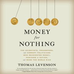 Money for Nothing: The Scientists, Fraudsters, and Corrupt Politicians Who Reinvented Money, Panicked a Nation, and Made the World Rich Audiobook, by Thomas Levenson