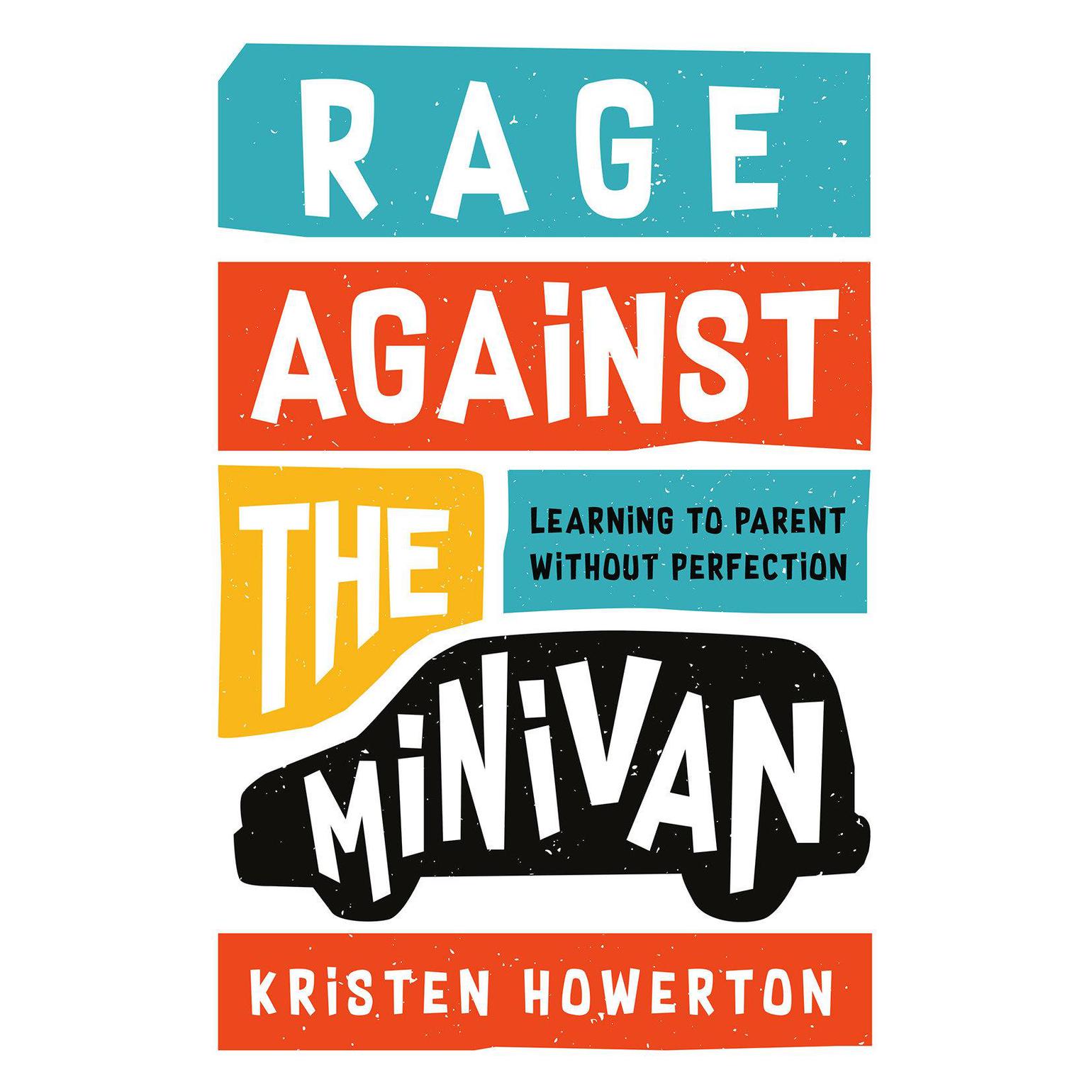 Rage Against the Minivan: Learning to Parent Without Perfection Audiobook, by Kristen Howerton