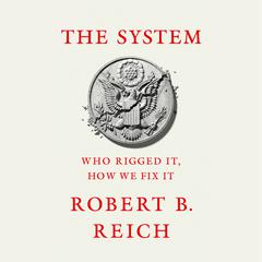 The System: Who Rigged It, How We Fix It Audiobook, by 