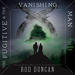 The Fugitive and the Vanishing Man Audiobook, by Rod Duncan