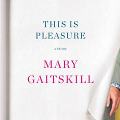 This Is Pleasure: A Story Audiobook, by Mary Gaitskill