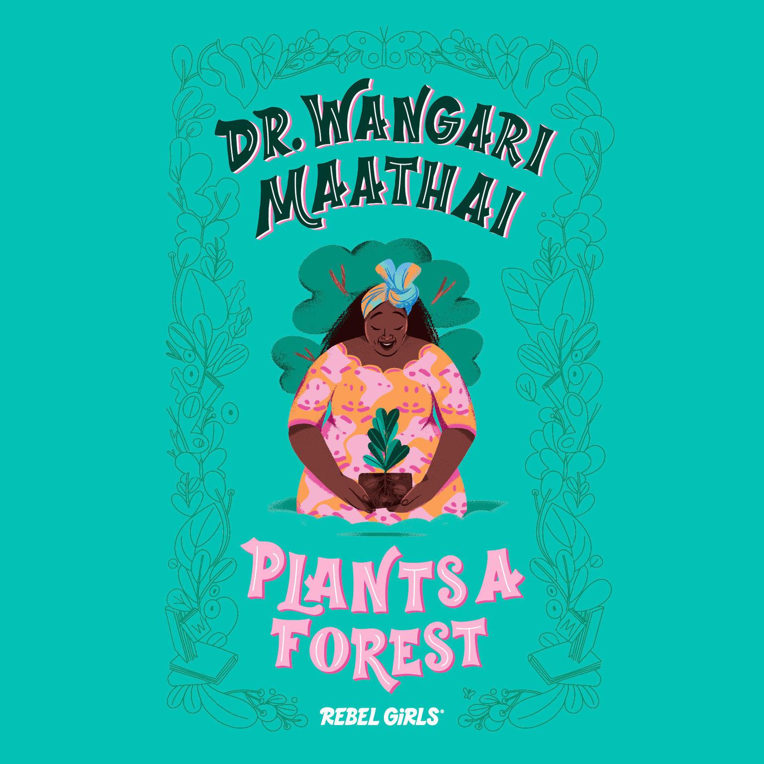 Dr. Wangari Maathai Plants a Forest Audiobook, by Rebel Girls