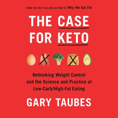 The Case for Keto: Rethinking Weight Control and the Science and Practice of Low-Carb/High-Fat Eating Audiobook, by 