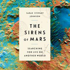 The Sirens of Mars: Searching for Life on Another World Audiobook, by Sarah Stewart Johnson