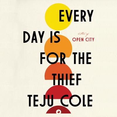 Every Day Is for the Thief: Fiction Audiobook, by Teju Cole