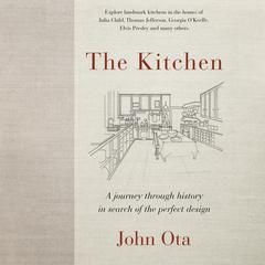 The Kitchen: A journey through time-and the homes of Julia Child, Georgia OKeeffe, Elvis Pre sley and many others-in search of the perfect design Audiobook, by John Ota