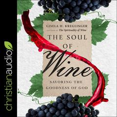 The Soul of Wine: Savoring the Goodness of God Audiobook, by Gisela H. Kreglinger