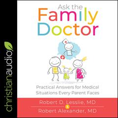 Ask the Family Doctor: Practical Answers for Medical Situations Every Parent Faces Audiobook, by Robert Alexander