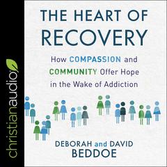 The Heart of Recovery: How Compassion and Community Offer Hope in the Wake of Addiction Audiobook, by David Beddoe