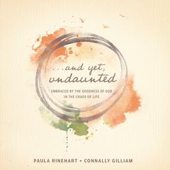 And Yet, Undaunted: Embraced by the Goodness of God in the Chaos of Life Audiobook, by Paula Rinehart