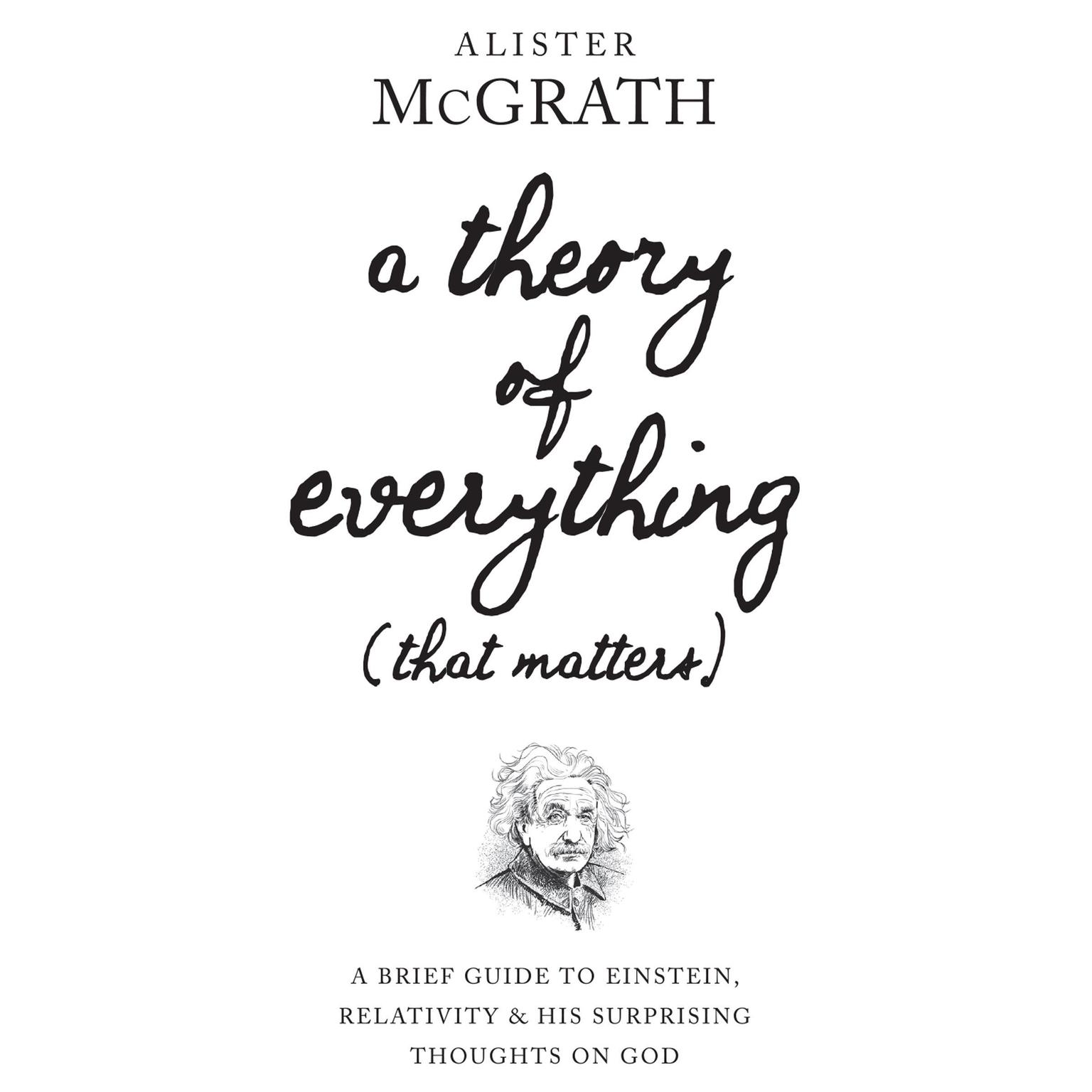 A Theory of Everything (That Matters): A Brief Guide to Einstein, Relativity, and His Surprising Thoughts on God Audiobook, by Alister E. McGrath