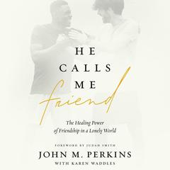 He Calls Me Friend: The Healing Power of Friendship in a Lonely World Audiobook, by John M. Perkins