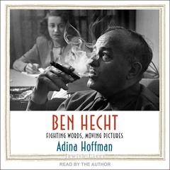 Ben Hecht: Fighting Words, Moving Pictures Audiobook, by Adina Hoffman