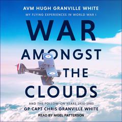 War Amongst the Clouds: My Flying Experiences in World War I and the Follow-On Years 1920-1983 Audiobook, by 