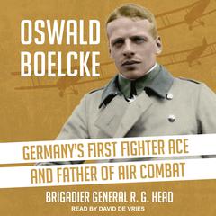 Oswald Boelcke: Germany’s First Fighter Ace and Father of Air Combat Audiobook, by BGen R. G. Head