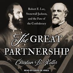 The Great Partnership: Robert E. Lee, Stonewall Jackson, and the Fate of the Confederacy Audiobook, by Christian B. Keller