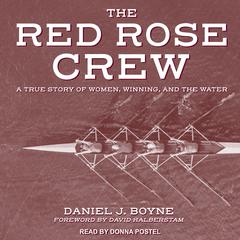 Red Rose Crew: A True Story Of Women, Winning, And The Water Audiobook, by Daniel J. Boyne