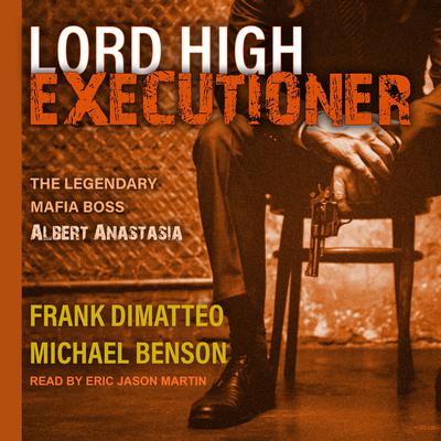 Lord High Executioner: The Legendary Mafia Boss Albert Anastasia Audiobook, by Frank DiMatteo
