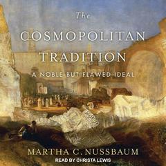 The Cosmopolitan Tradition: A Noble but Flawed Ideal Audiobook, by Martha C. Nussbaum