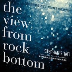 The View from Rock Bottom: Discovering God’s Embrace in our Pain Audiobook, by Stephanie Tait