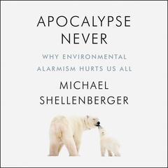 Apocalypse Never: Why Environmental Alarmism Hurts Us All Audiobook, by Michael Shellenberger