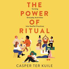 The Power of Ritual: Turning Everyday Activities into Soulful Practices Audiobook, by Casper ter Kuile