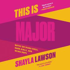 This Is Major: Notes on Diana Ross, Dark Girls, and Being Dope Audiobook, by Shayla Lawson