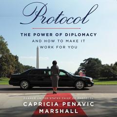 Protocol: The Power of Diplomacy and How to Make It Work for You Audiobook, by Capricia Penavic Marshall