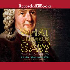 What Linnaeus Saw: A Scientists Quest to Name Every Living Thing Audiobook, by Karen Magnuson Beil