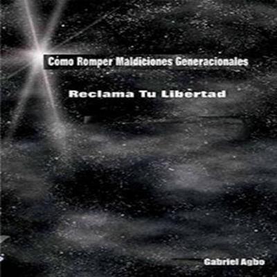 Cómo Romper Maldiciones Generacionales: Reclama tu Libertad Audiobook, by Gabriel  Agbo